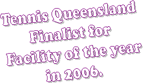 Tennis Queensland
Finalist for
 Facility of the year
in 2006.